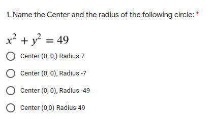 1. Name the Center and the radius of the following circle: * x^2+y^2=49 Center (0, 0,) Radius 7 Cent
