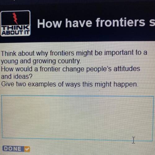 Think about why frontiers might be important to a young growing country? How would a frontier change