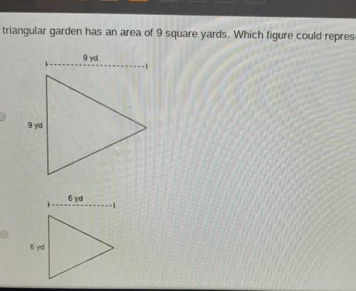 A triangular garden has an area of 9 square yards. Which figure could represent the garden?