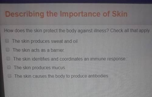 How does the skin protect the body against the illness? check all that apply