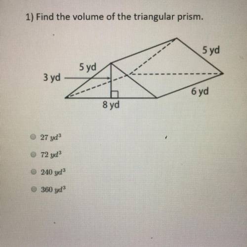 1) Find the volume of the triangular prism. 5 yd 5 yd 3 yd 6 yd 8 yd 27 yd 72 yd 240 yd 360 yd
