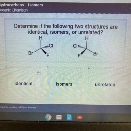 Determine if the following two structures are identical, isomers or unrelated  A. Identical  B. Isom