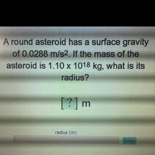 A round asteroid has a surface gravity of 0.0288 m/s^2. If the mass of the asteroid is 1.10 x 10^18