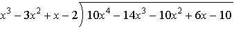 Divide 10x^4-14x³-10x²-10 by x³-3x²+x-2 The quotient is  The remainder is