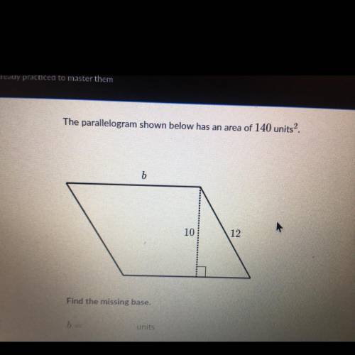The parallelogram shown below has a area of 140 units squared. Find the missing base. Please help! I