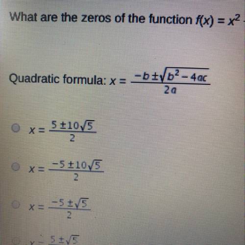 What are the zeros of the function f(x) = x2 + 5x + 5 written in simplest radical form? A. x=5-+10*s