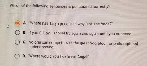 Which of the following sentences is punctuated correctly? A. Where has Taryn gone: and why isn't she