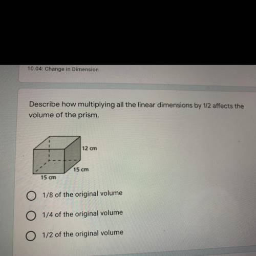 Describe how multiplying all the linear dimensions by 1/2 affects the volume of the prism. Please he