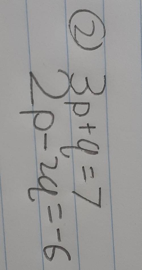 I'm doing algebra and I need help3p+q=72p-2q= -6sorry about the pic my handwriting is bad but pleas