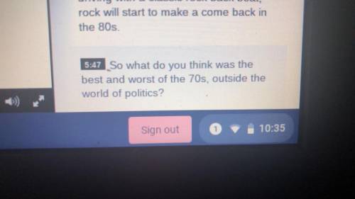 “So what do you think was the best and worst of the 70’s, outside the world of politics” I need a q
