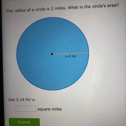 The radius of a circle is 2 miles. What is the circles area? Use 3.14 for n