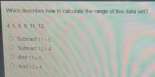 Whcih describes how to calculate the range of this data set?4, 5, 6, 8, 11, 12subtract 11-5subtract