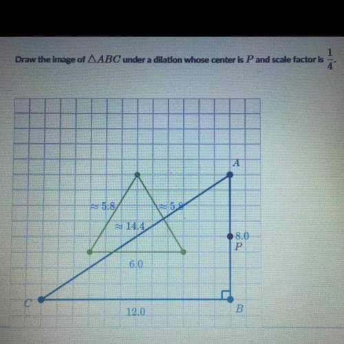DRAW THE IMAGE ABC UNDER A DILATION WHOSE CENTER IS P AND SCALE FACTOR IS 1/4. PLEASE HELP!!! THE B