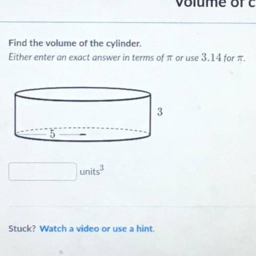 Find the volume of the cylinder  Will give brainiest whoever answers first