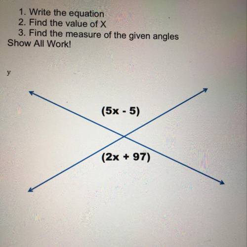 Write the equation Find the value of X Find the measure of the given angles Show All work