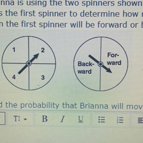 Pls help! will give brainlist! Brianna is using the two spinners shown to play her new board game.