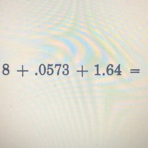 Can u pls answer this for me  8+.0573+1.64=
