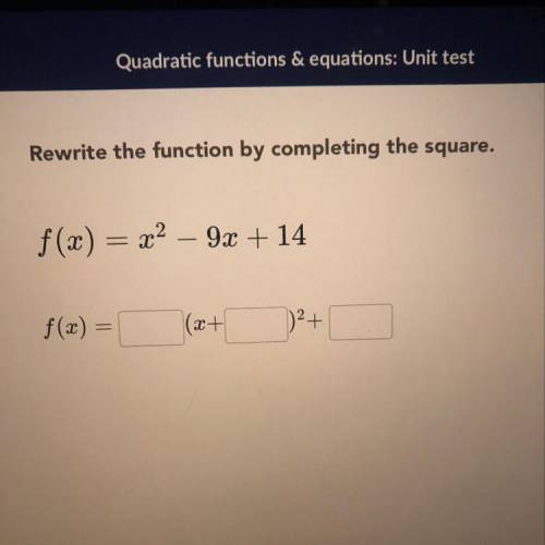 Help!! RRewrite the function by completing the square. F(x)= x^2 - 9x + 14 F(x)= ( ) (x + )^2 + ( )