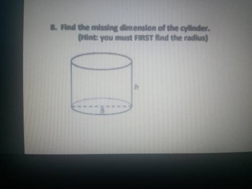 Find the missing dimension of the cylinder. The radius is 4  Show all your work!