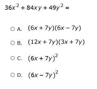 36x^2 + 84xy + 49y^2 = ? A. (6x + 7y)(6x - 7y) B. (12x + 7y)(3x - 7y) C. (6x + 7y)^2 D. (6x - 7y)^2