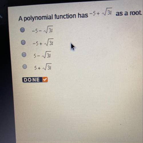 A polynomial function had -5+ root 3i as a root which of the following must also be a root of the f
