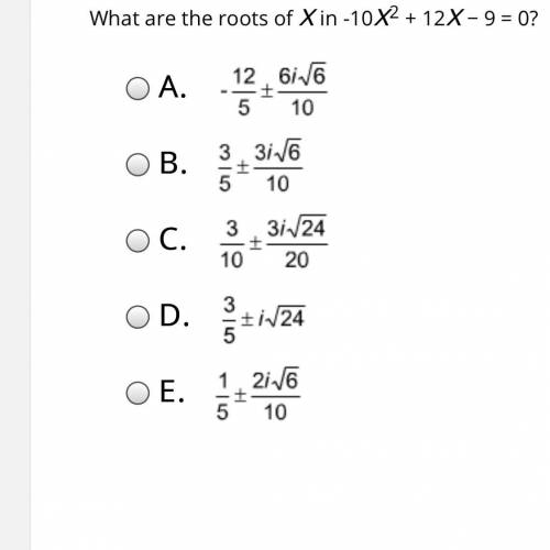 What are the roots of x in -10x2 + 12x − 9 = 0? A.  B.  C.  D.  E.