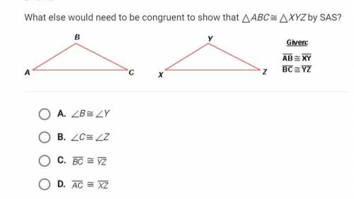 What else would need to be congruent to show that ABC=XYZ by SAS? Please help ASAP