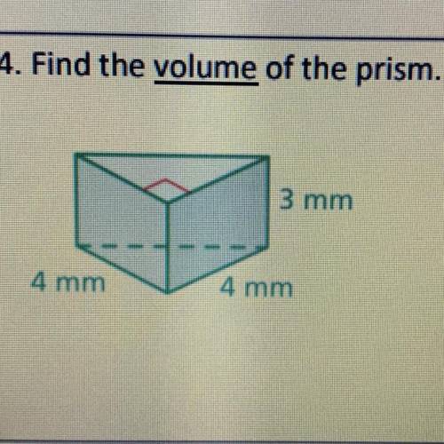 4. Find the volume of the prism. 3 mm 4 mm 4 mm