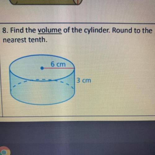 8. Find the volume of the cylinder. Round to the nearest tenth. 6 cm 3 cm