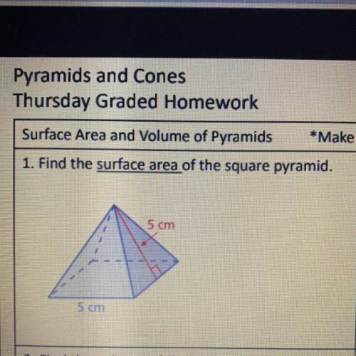 1. Find the surface area of the square pyramid. 5 cm 5 cm