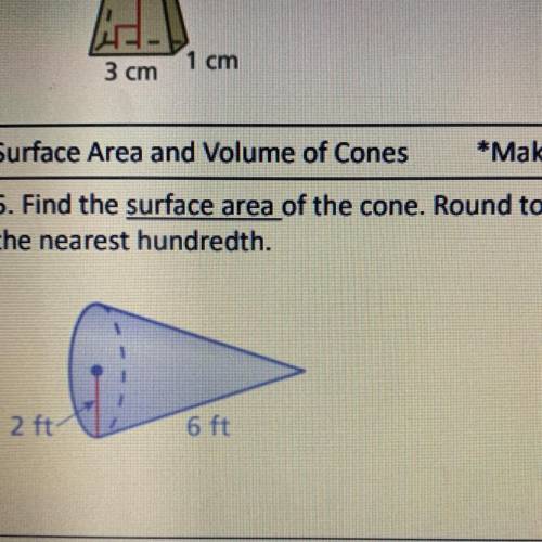 5. Find the surface area of the cone. Round to the nearest hundredth. 2 ft 6 ft
