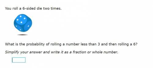 Please help!

You roll a 6-sided die two times.
What is the probability of rolling a number less