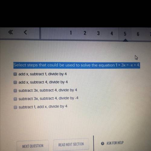 SOMEONE HELP ????
Select steps that could be used to solve the equation 1+ 3x = -x+4