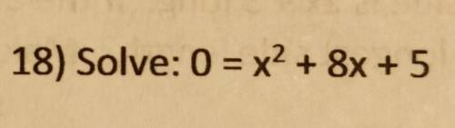 Solve: 0 = x^2 + 8x + 5Please explain how I can solve this problem.