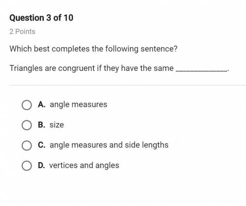 Which best completes the following sentence? triangles are congruent if they have the same