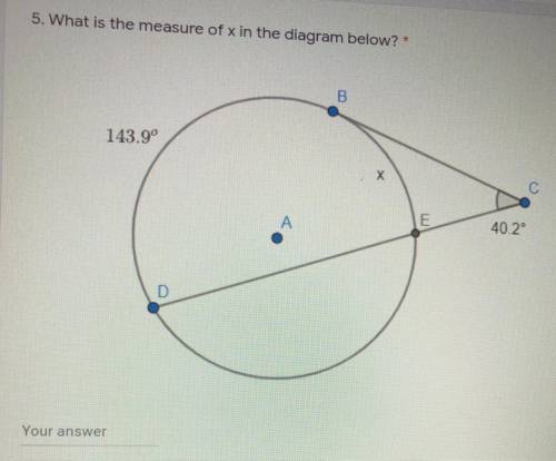 5. What is the measure of x in the diagram below?*

B
143.9°
Х
С
A
E
40.2°
D