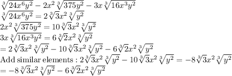 \sqrt[3]{24x^6y^2}-2x^2\sqrt[3]{375y^2}-3x\sqrt[3]{16x^3y^2}\\\sqrt[3]{24x^6y^2}=2\sqrt[3]{3}x^2\sqrt[3]{y^2}\\2x^2\sqrt[3]{375y^2}=10\sqrt[3]{3}x^2\sqrt[3]{y^2}\\3x\sqrt[3]{16x^3y^2}=6\sqrt[3]{2}x^2\sqrt[3]{y^2}\\=2\sqrt[3]{3}x^2\sqrt[3]{y^2}-10\sqrt[3]{3}x^2\sqrt[3]{y^2}-6\sqrt[3]{2}x^2\sqrt[3]{y^2}\\\mathrm{Add\:similar\:elements:}\:2\sqrt[3]{3}x^2\sqrt[3]{y^2}-10\sqrt[3]{3}x^2\sqrt[3]{y^2}=-8\sqrt[3]{3}x^2\sqrt[3]{y^2}\\=-8\sqrt[3]{3}x^2\sqrt[3]{y^2}-6\sqrt[3]{2}x^2\sqrt[3]{y^2}