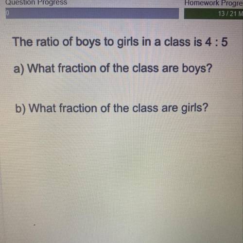 The ratio of boys to girls in a class is 4:5

A. What fraction of the class are boys?
B. What frac