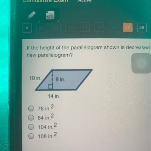 If the height of the parallelogram shown is decreased
 

new parallelogram?
10 in.
is in.
14 in.
78
