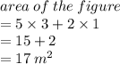 area \: of \: the \: figure  \\ = 5 \times 3 + 2 \times 1 \\  = 15 + 2 \\  = 17 \:  {m}^{2}