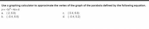 Use a graphing calculator to approximate the vertex of the graph of the parabola defined by the fol