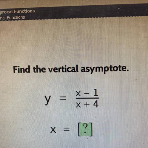 Find the vertical asymptote.
y
X - 1
x + 4
x=1