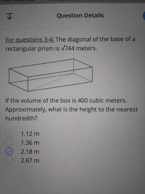 The diagonal of the base of a rectanglar prism is ✓744 meters.

If the volume of the box is 400 cu