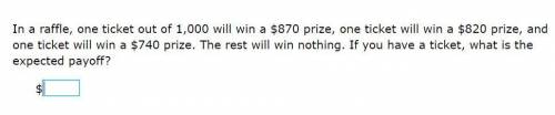 Please help! Correct answer only!

In a raffle, one ticket out of 1,000 will win a $870 prize, one