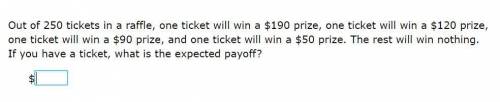 Please help! Correct answer only!

Out of 250 tickets in a raffle, one ticket will win a $190 priz