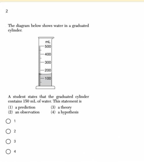 A student states that the graduated cylinder contains 150 mL of water his statement is

A. A predi