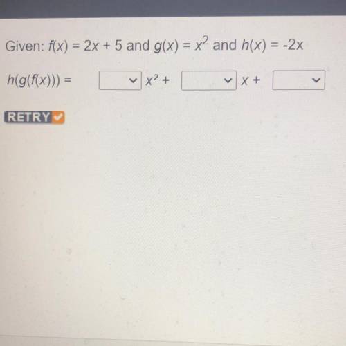 Given: f(x) = 2x + 5 and g(x) = x2 and h(x) = -2X
h(g(x))) =
[X²+
X+