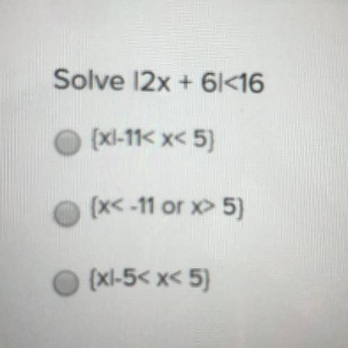 Solve |2x + 6|<16
A {x|-11
B {x<-11 or x>5}
C {x|-5
