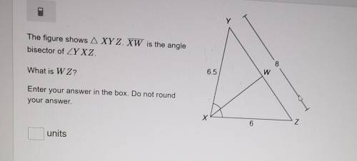 Y

The figure shows A XYZ. XW is the anglebisector of ZYXZ.86.5WWhat is W Z?Enteryour answer in th