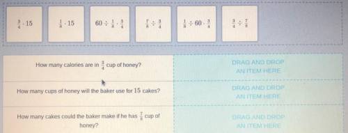 A baker uses cup of honey in one of his cakes. There are 60 calories in cup of

honey.
Drag one ex
